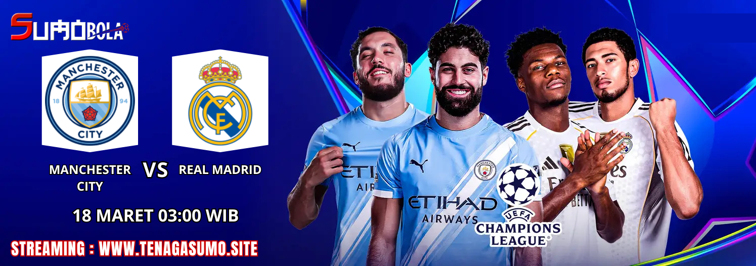 Prediksi Man City vs Real Madrid 18 Maret 2026